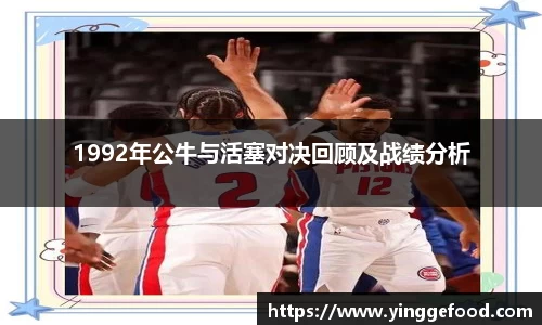 bwin必赢1992年公牛与活塞对决回顾及战绩分析